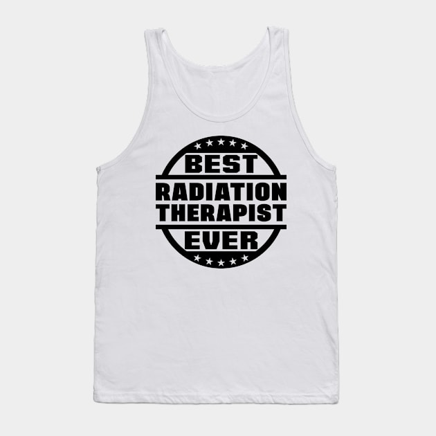 Best Radiation Therapist Ever Tank Top by colorsplash